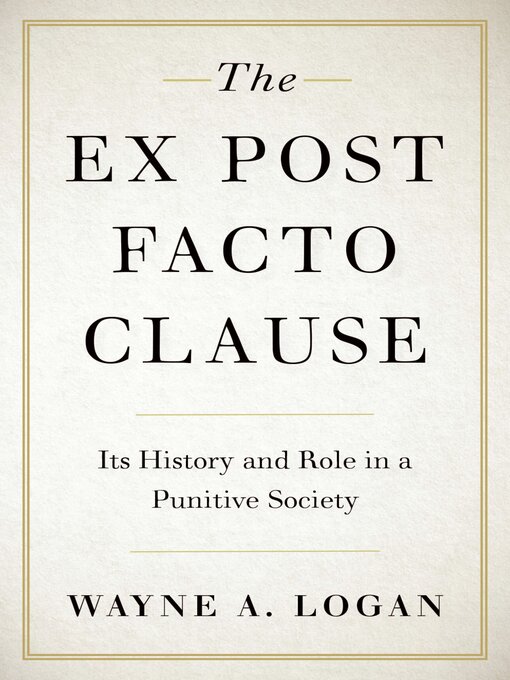 Title details for The Ex Post Facto Clause by Wayne A. Logan - Available